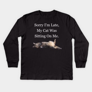 Sorry I'm Late My Cat Was Sitting On Me Meme Cat Owner Quote Funny Cat Cat lady Kids Long Sleeve T-Shirt